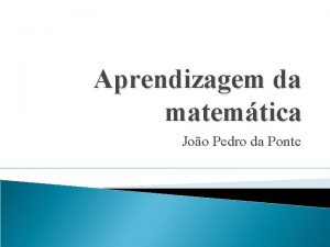 Aprendizagem da matemtica Joo Pedro da Ponte Introduo