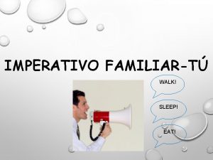 IMPERATIVO FAMILIART WALK SLEEP EAT IN SPANISH WHEN