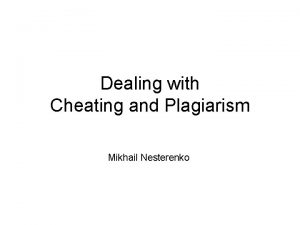 Dealing with Cheating and Plagiarism Mikhail Nesterenko Cheating