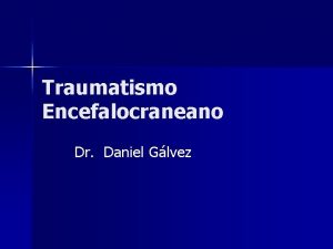Traumatismo Encefalocraneano Dr Daniel Glvez T E C