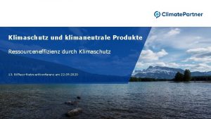 Klimaschutz und klimaneutrale Produkte Ressourceneffizienz durch Klimaschutz 13