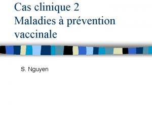 Cas clinique 2 Maladies prvention vaccinale S Nguyen