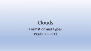 Clouds Formation and Types Pages 506 511 Clouds