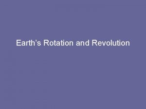 Earths Rotation and Revolution Earths Rotation Causes daily