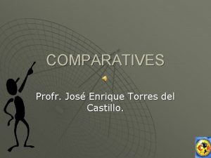 COMPARATIVES Profr Jos Enrique Torres del Castillo COMPARATIVES