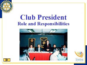 Club President Role and Responsibilities Rotary International is