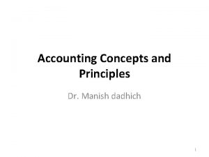 Accounting Concepts and Principles Dr Manish dadhich 1
