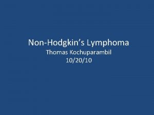 NonHodgkins Lymphoma Thomas Kochuparambil 102010 NonHodgkins Lymphoma 6