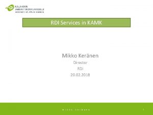 RDI Services in KAMK Mikko Kernen Director RDI