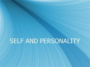 SELF AND PERSONALITY Personality s An organized combination