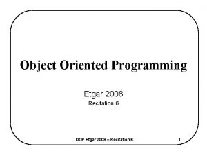 Object Oriented Programming Etgar 2008 Recitation 6 OOP