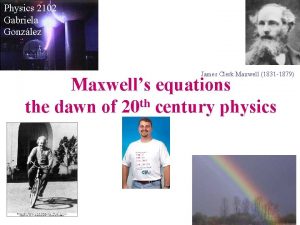 Physics 2102 Gabriela Gonzlez James Clerk Maxwell 1831