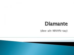 Diamante deeahMAHNtay Diamante The word is derived from