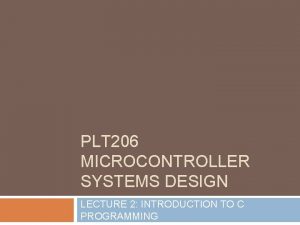 PLT 206 MICROCONTROLLER SYSTEMS DESIGN LECTURE 2 INTRODUCTION