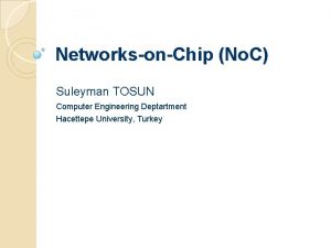 NetworksonChip No C Suleyman TOSUN Computer Engineering Deptartment