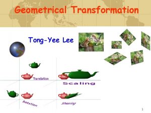 Geometrical Transformation TongYee Lee 1 Course Outline Standard
