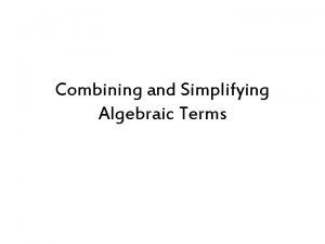 Combining and Simplifying Algebraic Terms Warm Up Simplify
