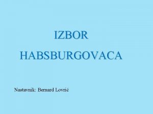 IZBOR HABSBURGOVACA Nastavnik Bernard Lovri Hrvatska 1527 g