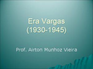 Era Vargas 1930 1945 Prof Airton Munhoz Vieira