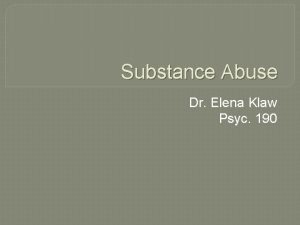 Substance Abuse Dr Elena Klaw Psyc 190 Goals