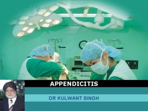 APPENDICITIS DR KULWANT LOGO SINGH Contents 1 Definition