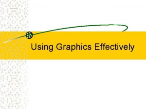 Using Graphics Effectively Why Use Graphics Visual Learning