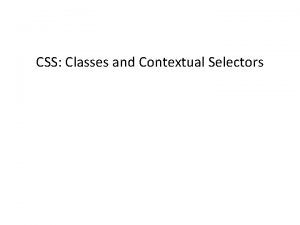 CSS Classes and Contextual Selectors Learning Objectives By
