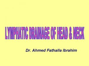 Dr Ahmed Fathalla Ibrahim LYMPHATIC DRAINAGE OF HEAD