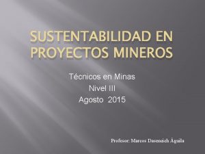 SUSTENTABILIDAD EN PROYECTOS MINEROS Tcnicos en Minas Nivel