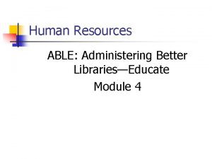 Human Resources ABLE Administering Better LibrariesEducate Module 4