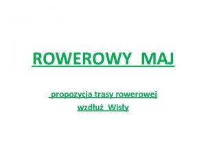 ROWEROWY MAJ propozycja trasy rowej wzdu Wisy Z