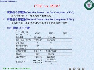 System Software CISC vs RISC Complex Instruction Set