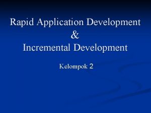 Rapid Application Development Incremental Development Kelompok 2 Pengertian