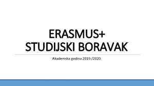 ERASMUS STUDIJSKI BORAVAK Akademska godina 2019 2020 Tko