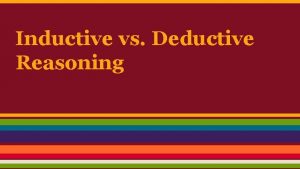 Inductive vs Deductive Reasoning Inductive Reasoning involves going