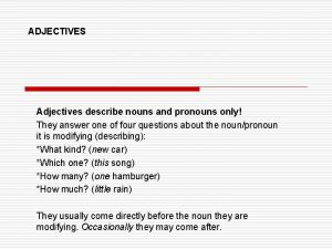 Adjectives describe nouns or pronouns