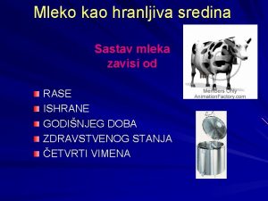 Mleko kao hranljiva sredina Sastav mleka zavisi od