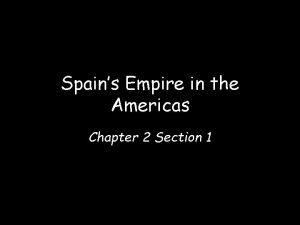 Spains Empire in the Americas Chapter 2 Section