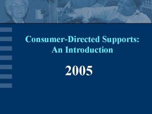 ConsumerDirected Supports An Introduction 2005 What do consumerdirected