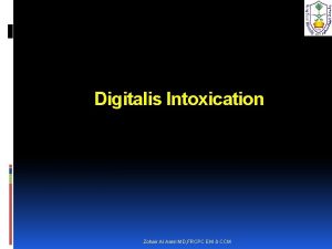 Digitalis Intoxication Zohair Al Aseri MD FRCPC EM