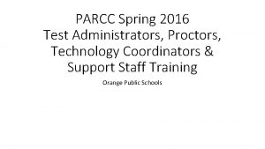 PARCC Spring 2016 Test Administrators Proctors Technology Coordinators