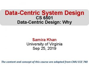 DataCentric System Design CS 6501 DataCentric Design Why