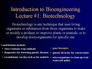 Introduction to Bioengineering Lecture 1 Biotechnology is any