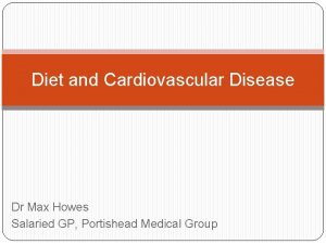 Diet and Cardiovascular Disease Dr Max Howes Salaried