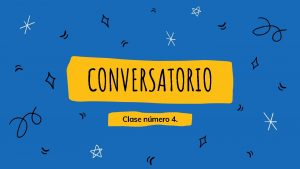 CONVERSATORIO Clase nmero 4 QU ES UN CONVERSATORIO