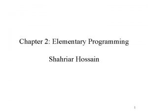 Chapter 2 Elementary Programming Shahriar Hossain 1 2