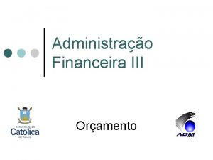 Administrao Financeira III Oramento Administrao Financeira Objetivo da