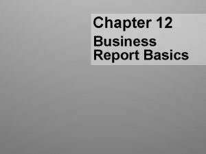 Chapter 12 Business Report Basics Business Report Basics