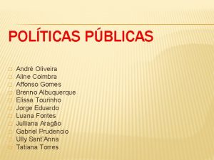 POLTICAS PBLICAS Andr Oliveira Aline Coimbra Affonso Gomes