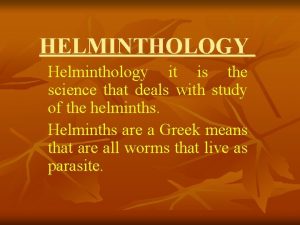 HELMINTHOLOGY Helminthology it is the science that deals